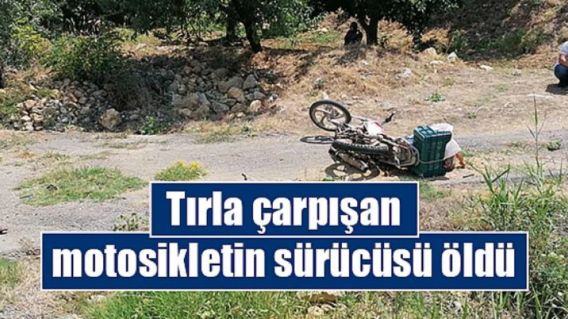 Tırla çarpışan motosikletin sürücüsü öldü