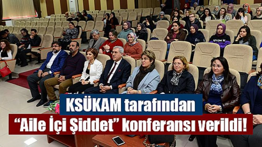 KSÜKAM tarafından 'Aile İçi Şiddet' konferansı verildi!