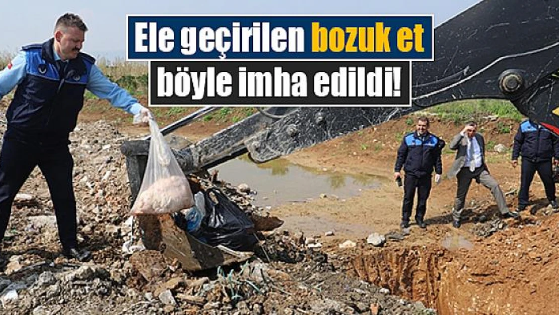 Ele geçirilen bozuk et böyle imha edildi!