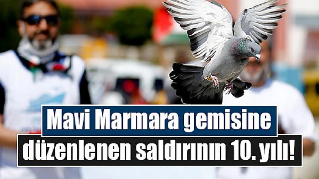 Mavi Marmara gemisine düzenlenen saldırının 10. yılı