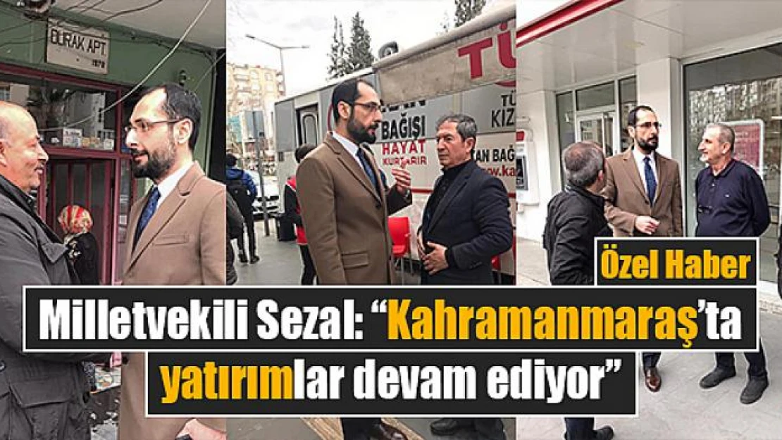 Milletvekili Sezal: 'Kahramanmaraş'ta yatırımlar devam ediyor'