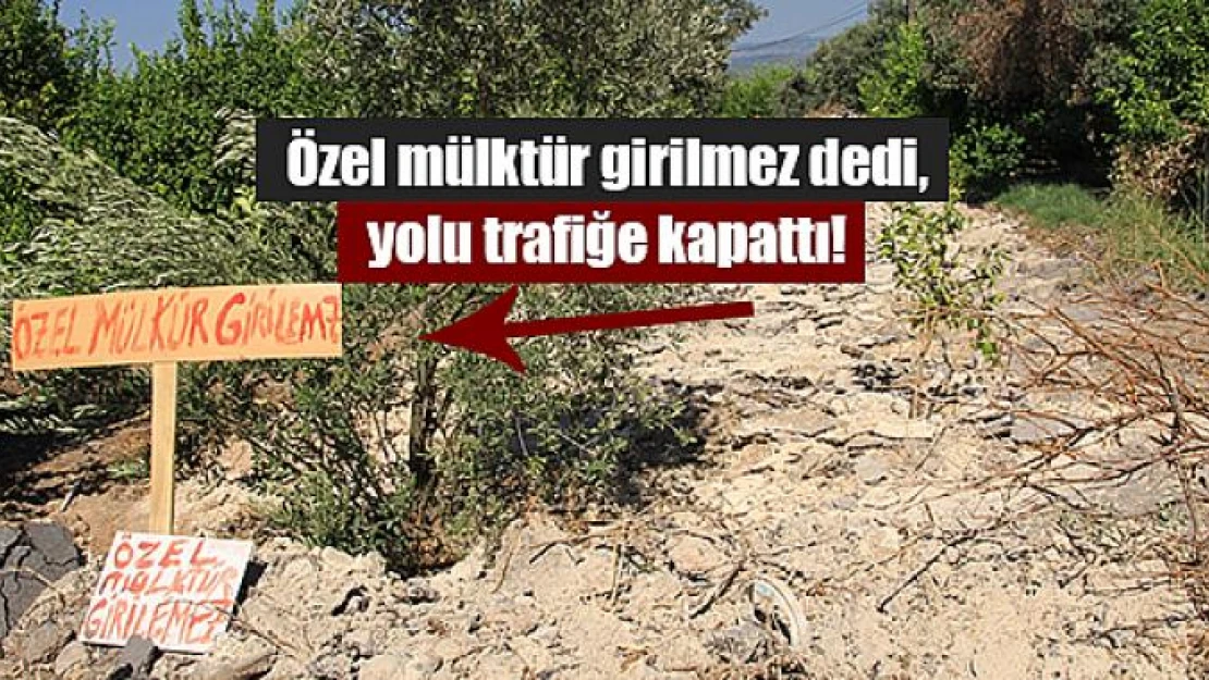 Özel mülktür girilmez dedi, yolu trafiğe kapattı!