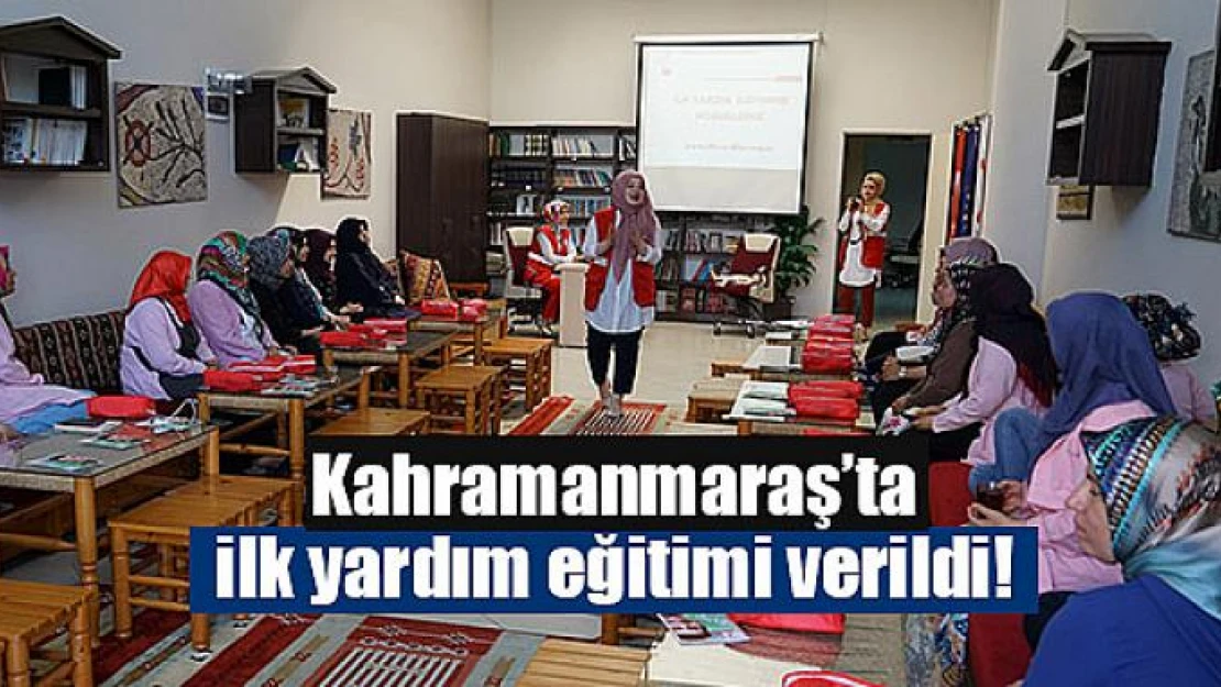 Kahramanmaraş'ta ilk yardım eğitimi verildi!