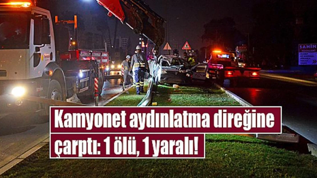 Kamyonet aydınlatma direğine çarptı: 1 ölü, 1 yaralı