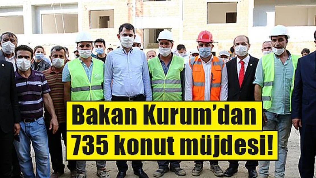 Bakan Kurum'dan 735 konut müjdesi