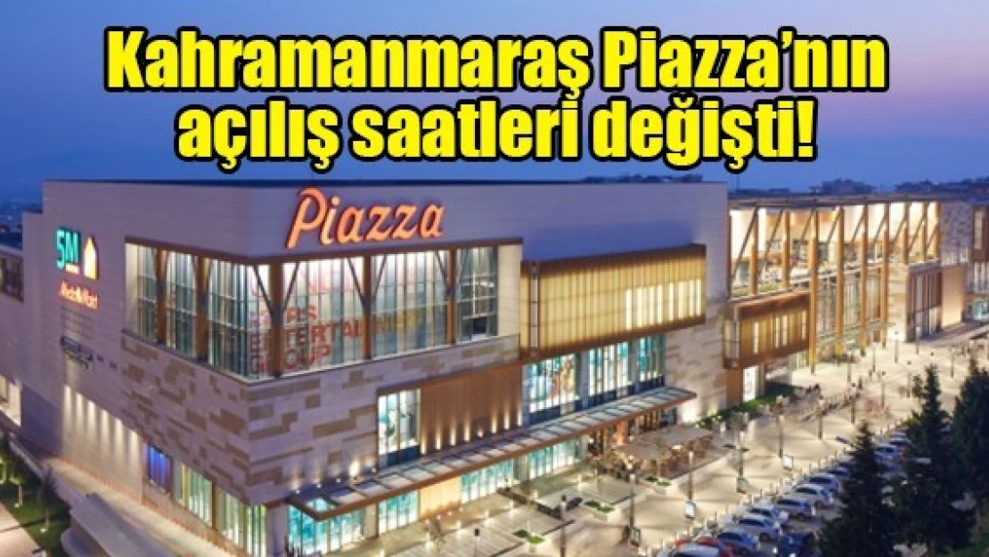 Kahramanmaraş Piazza'nın açılış saatleri değişti!