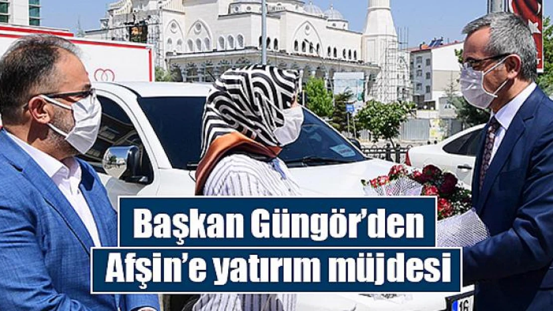 Başkan Güngör'den Afşin'e yatırım müjdesi