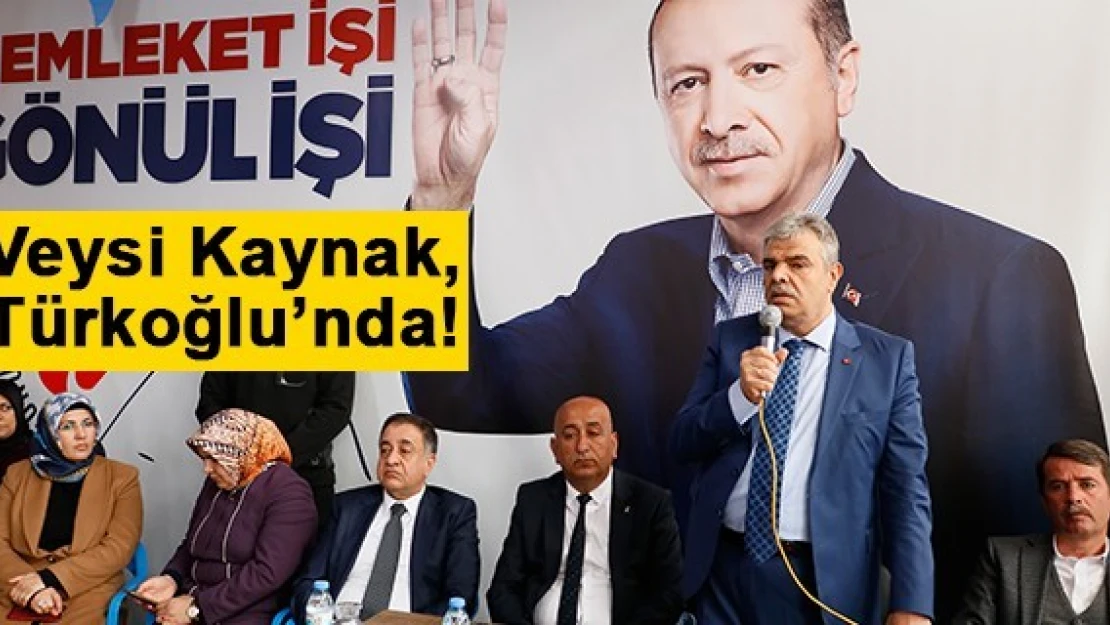 Veysi Kaynak, Türkoğlu'nda!