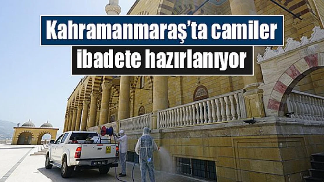 Kahramanmaraş'ta camiler ibadete hazırlanıyor