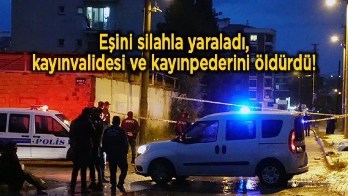 Eşini silahla yaraladı, kayınvalidesi ve kayınpederini öldürdü!