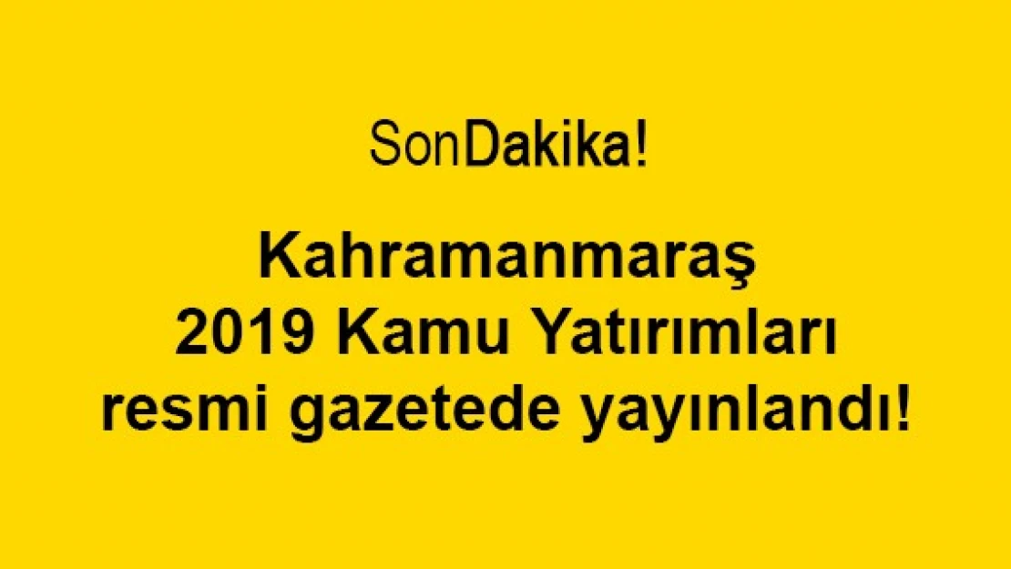 Kahramanmaraş 2019 Kamu Yatırımları resmi gazetede yayınlandı!