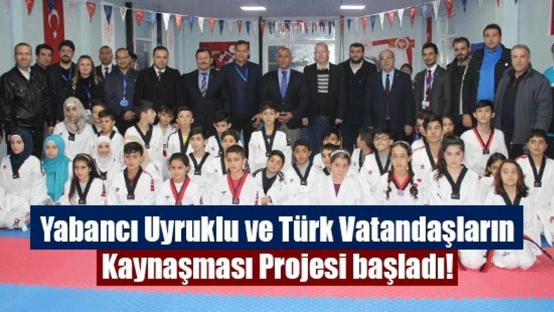 Yabancı Uyruklu ve Türk Vatandaşların Kaynaşması Projesi başladı!