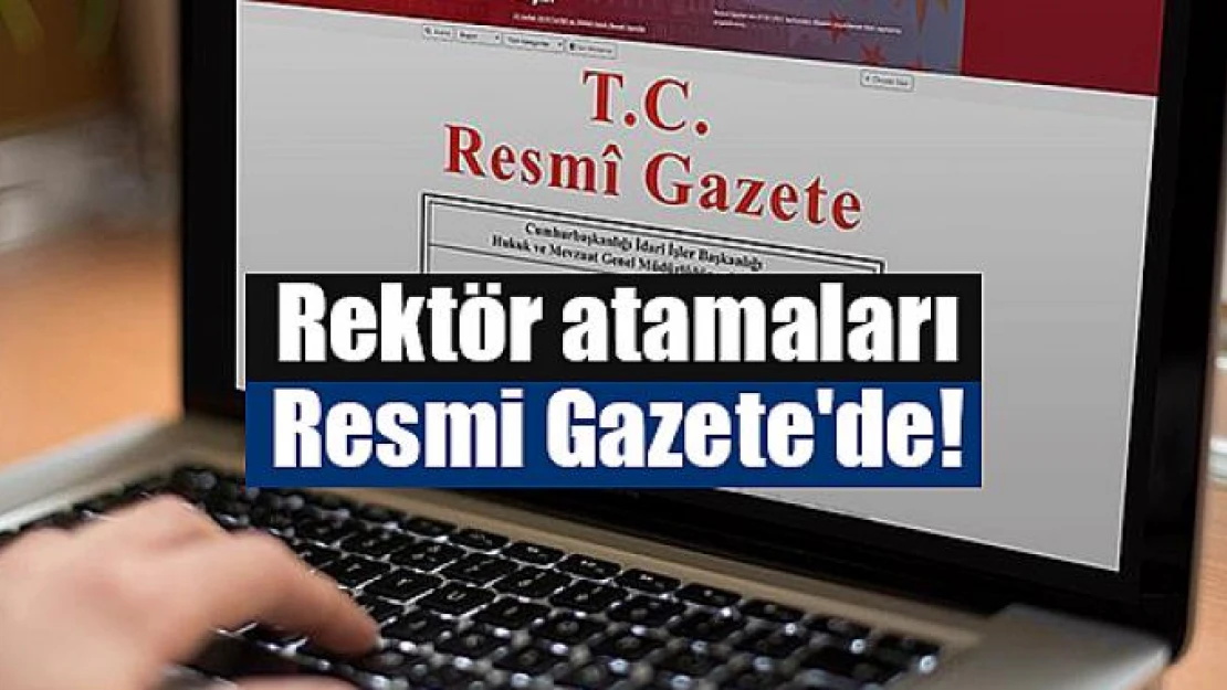 Rektör atamaları Resmi Gazete'de!