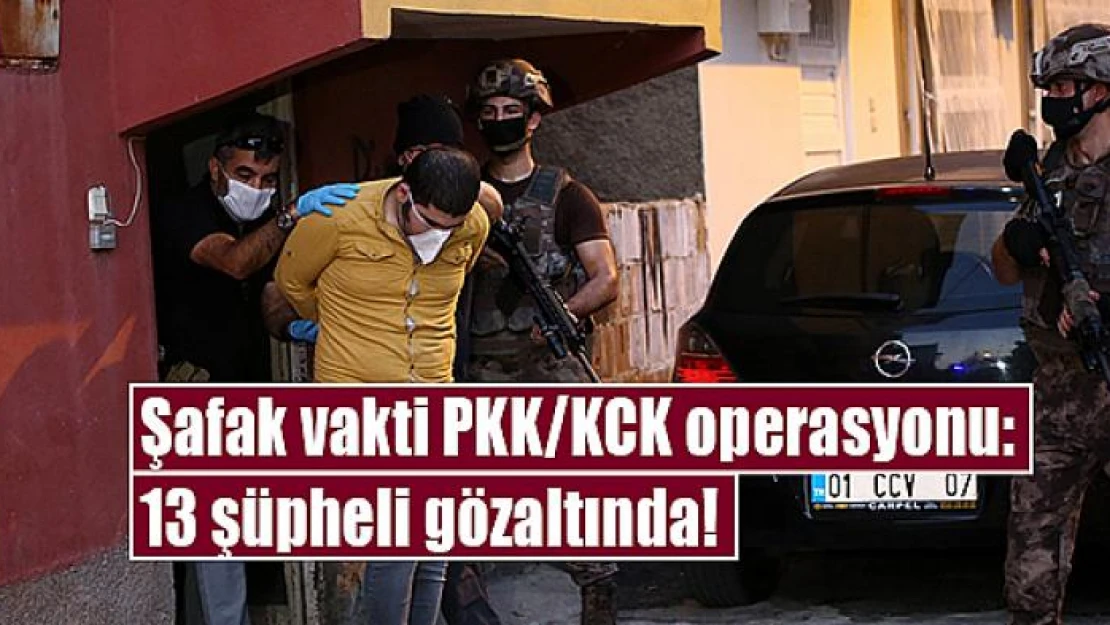 Şafak vakti PKK/KCK operasyonu: 13 şüpheli gözaltında