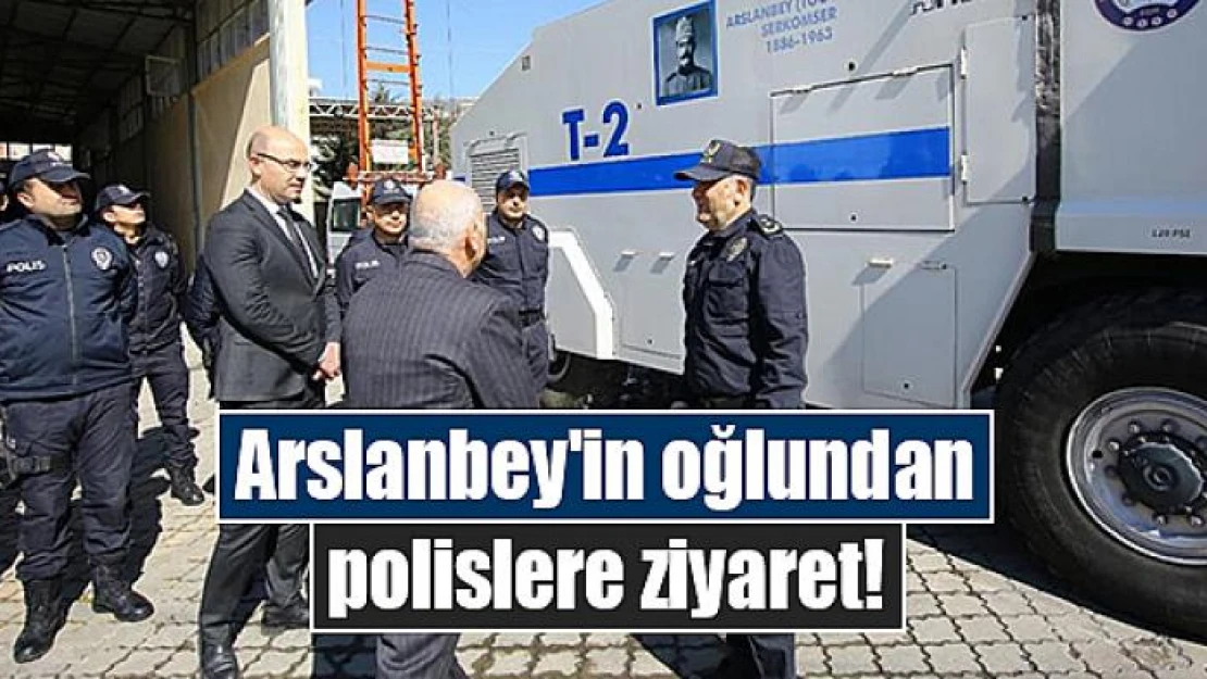 Arslanbey'in oğlundan polislere ziyaret!