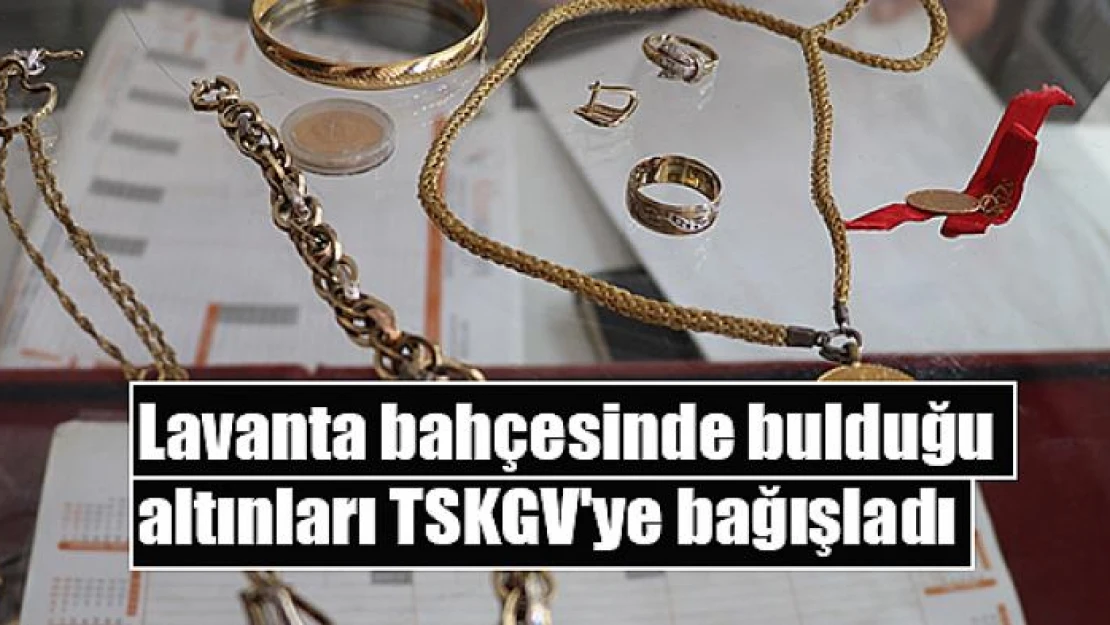 Lavanta bahçesinde bulduğu altınları TSKGV'ye bağışladı