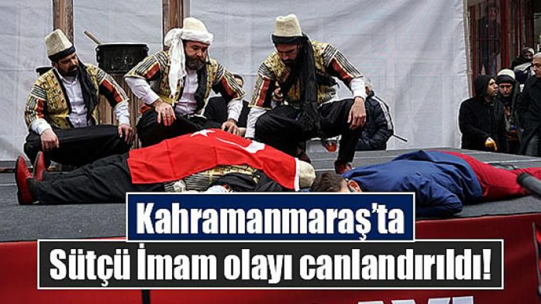 Kahramanmaraş'ta Sütçü İmam olayı canlandırıldı!