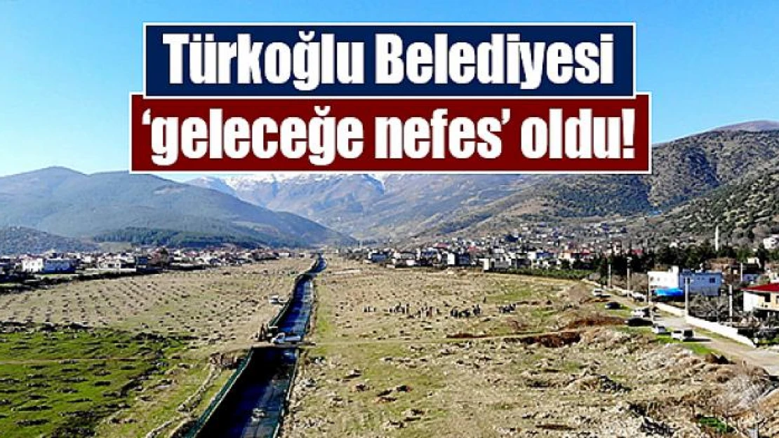 Türkoğlu Belediyesi 'geleceğe nefes' oldu!