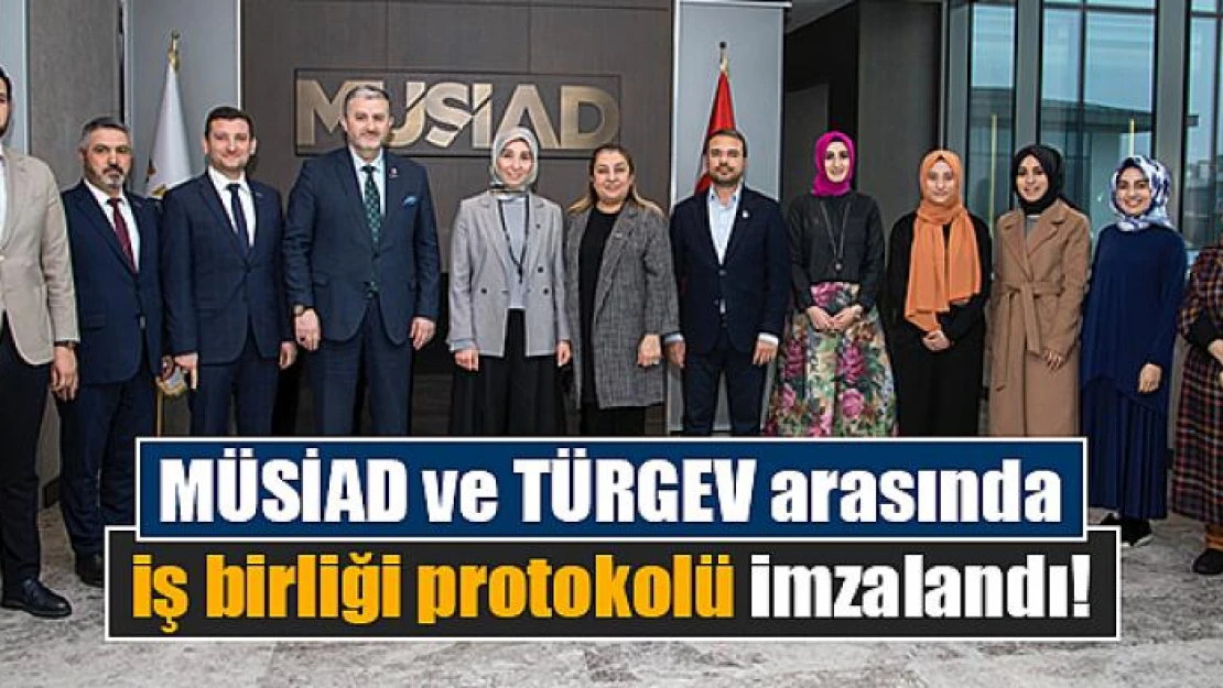 MÜSİAD ve TÜRGEV arasında iş birliği protokolü imzalandı!