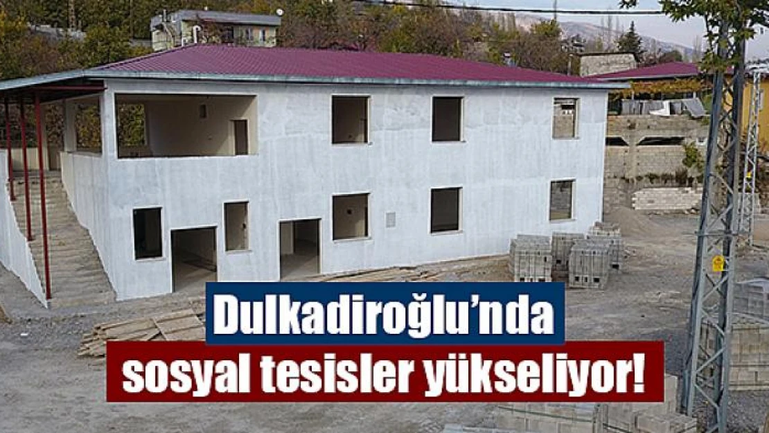 Dulkadiroğlu'nda sosyal tesisler yükseliyor!