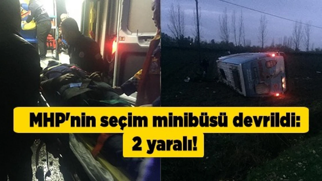 MHP'nin seçim minibüsü devrildi: 2 yaralı