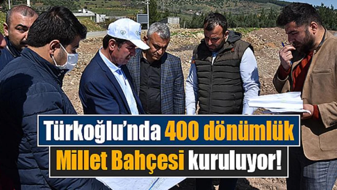 Türkoğlu'nda 400 dönümlük Millet Bahçesi kuruluyor!