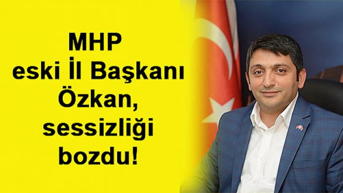 MHP eski İl Başkanı Özkan, sessizliği bozdu!