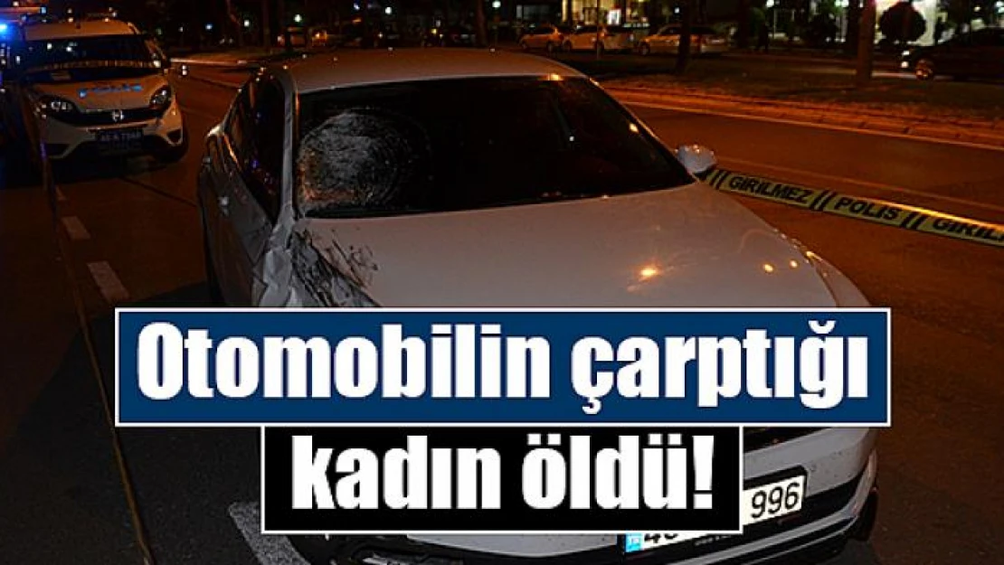 Otomobilin çarptığı kadın öldü