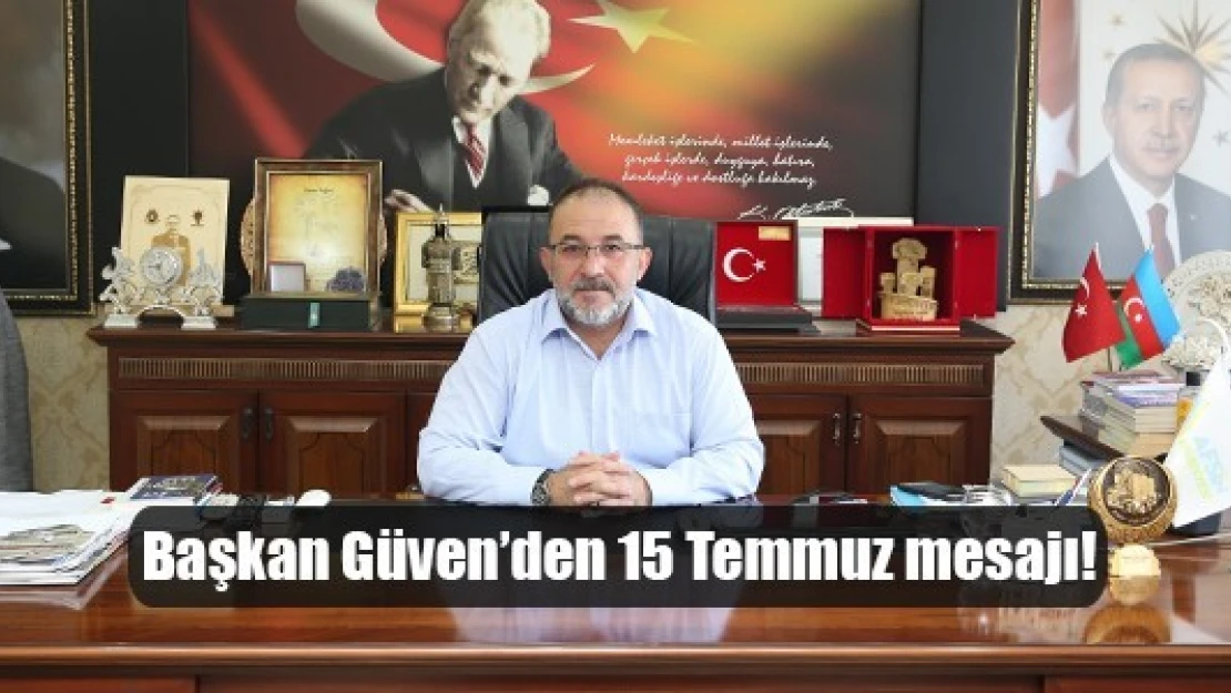 Başkan Güven'den 15 Temmuz mesajı!