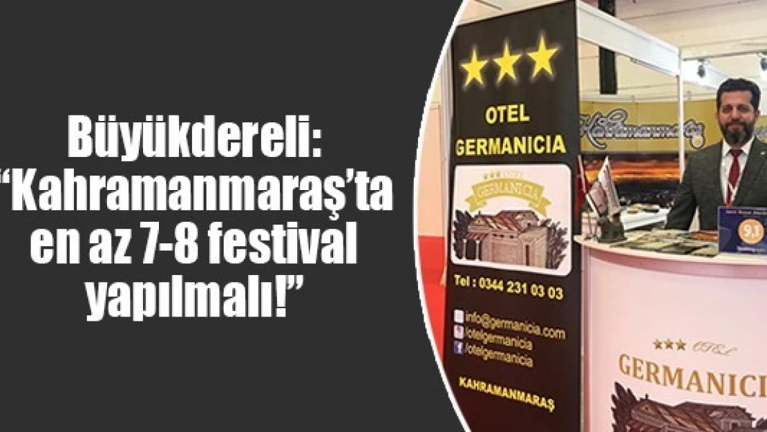 Büyükdereli: 'Kahramanmaraş'ta en az 7-8 festival yapılmalı!'