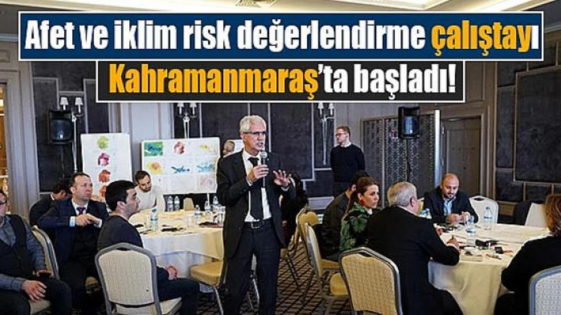 Afet ve iklim risk değerlendirme çalıştayı Kahramanmaraş'ta başladı!