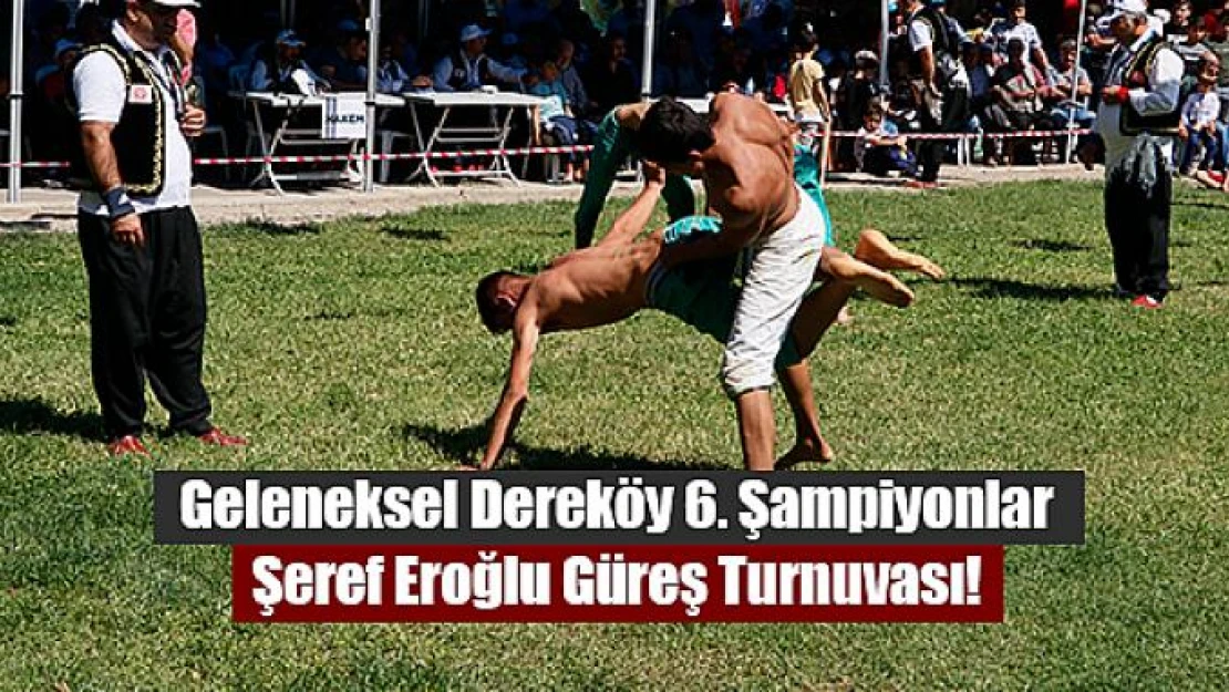 Geleneksel Dereköy 6'ncı Şampiyonlar Şeref Eroğlu Güreş Turnuvası!