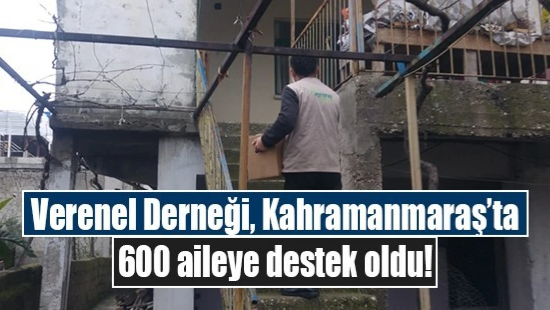 Verenel Derneği, Kahramanmaraş'ta 600 aileye destek oldu!