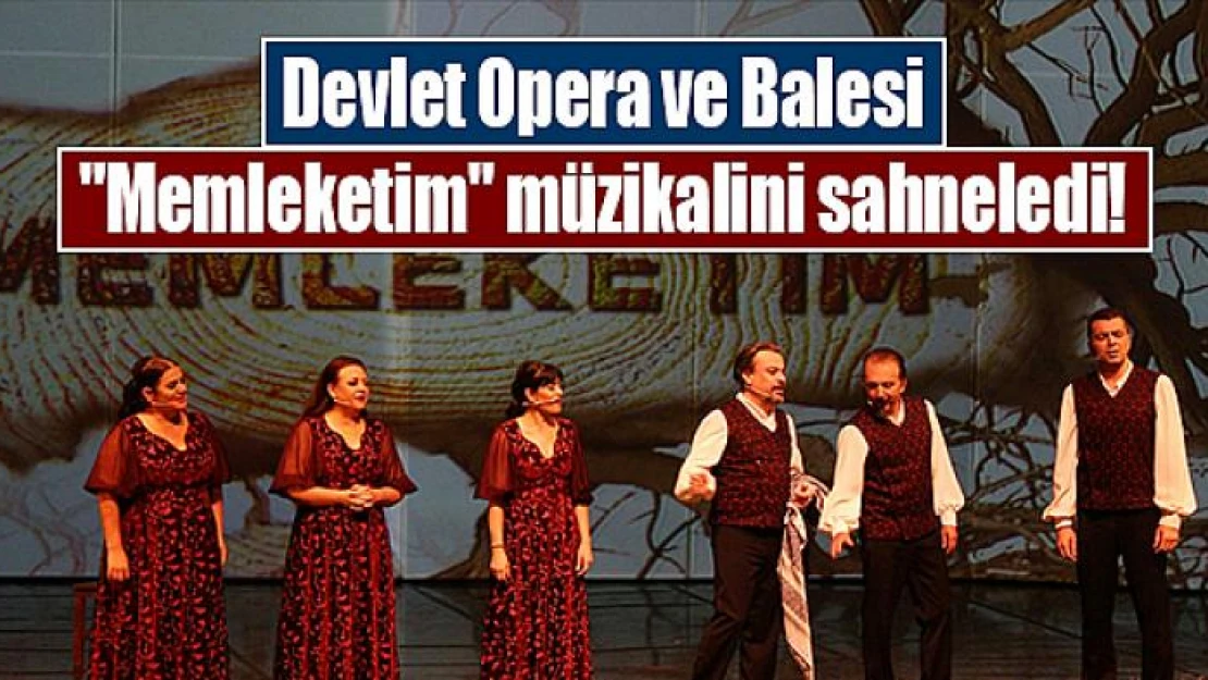 Devlet Opera ve Balesi 'Memleketim' müzikalini sahneledi!