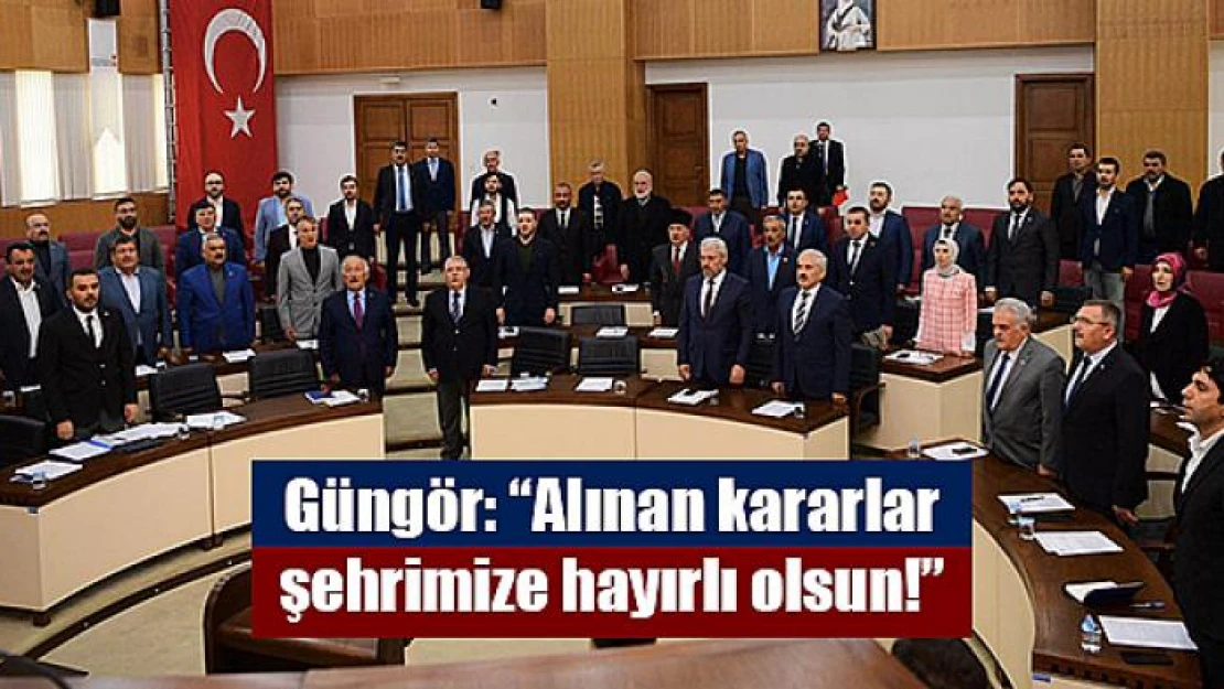 Güngör: 'Alınan kararlar şehrimize hayırlı olsun!'