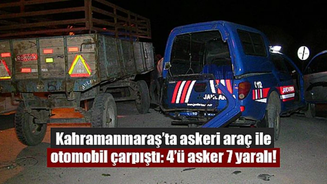 Kahramanmaraş'ta askeri araç ile otomobil çarpıştı: 4'ü asker 7 yaralı!