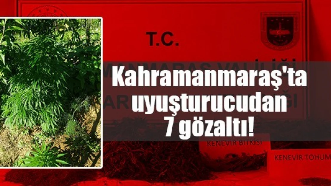 Kahramanmaraş'ta uyuşturucudan 7 gözaltı!