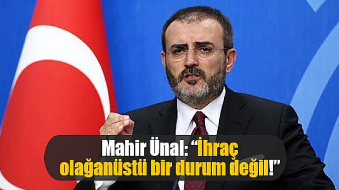 Mahir Ünal: 'İhraç olağanüstü bir durum değil!'