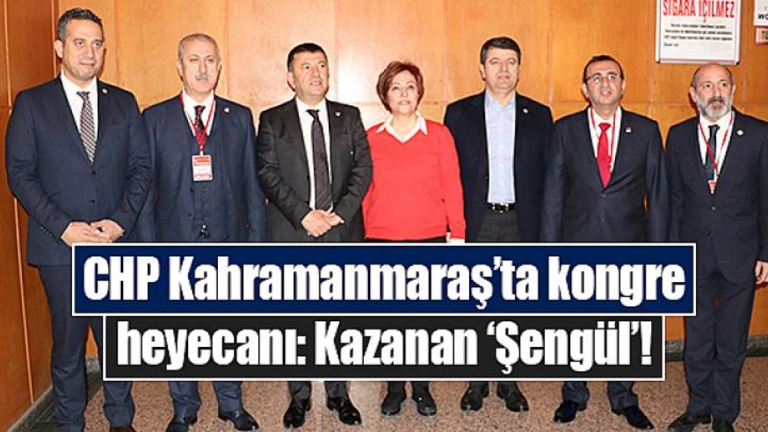 CHP Kahramanmaraş'ta kongre heyecanı: Kazanan 'Şengül'!