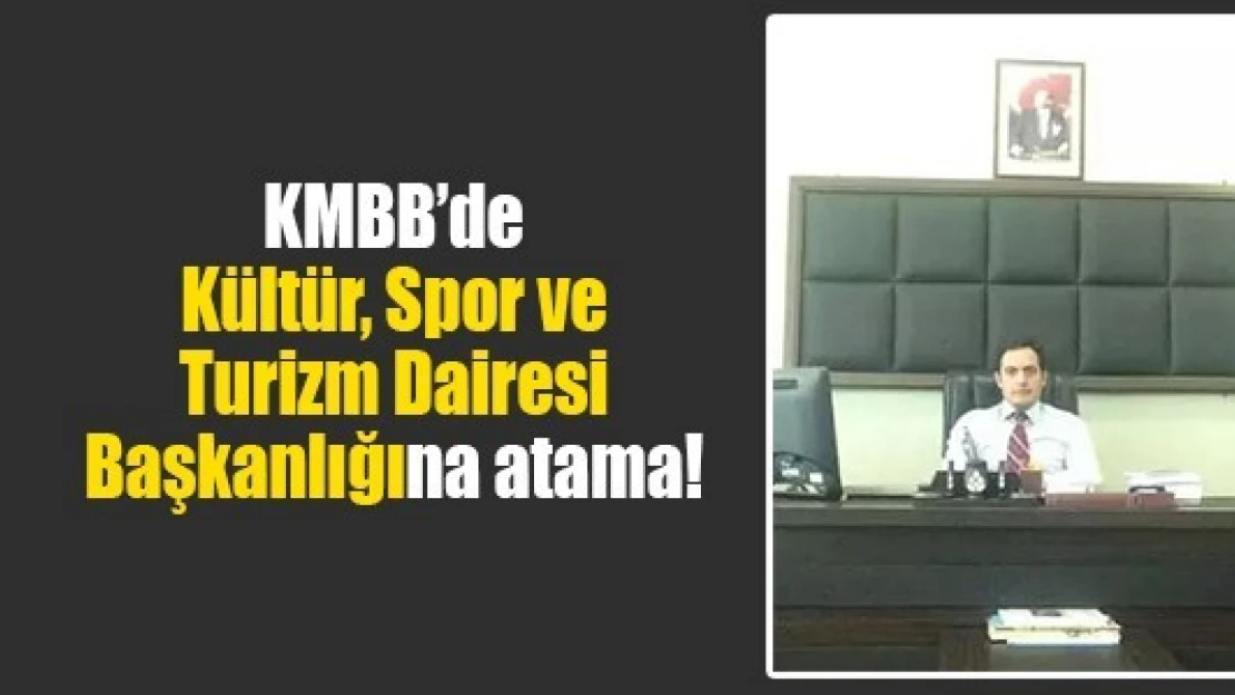 KMBB'de Kültür, Spor ve Turizm Dairesi Başkanlığına atama!