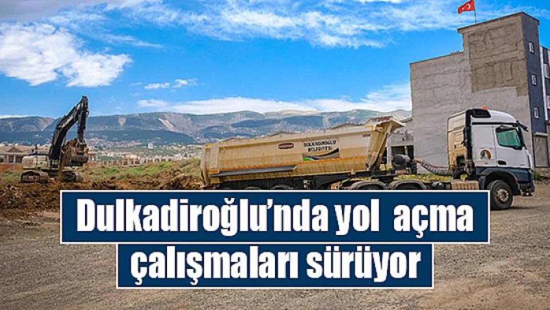 Dulkadiroğlu'nda yol  açma çalışmaları sürüyor