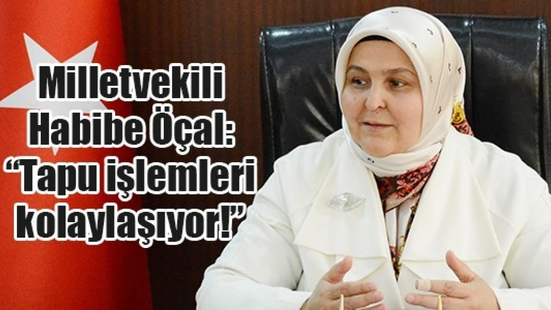 Milletvekili Habibe Öçal: 'Tapu işlemleri kolaylaşıyor!'