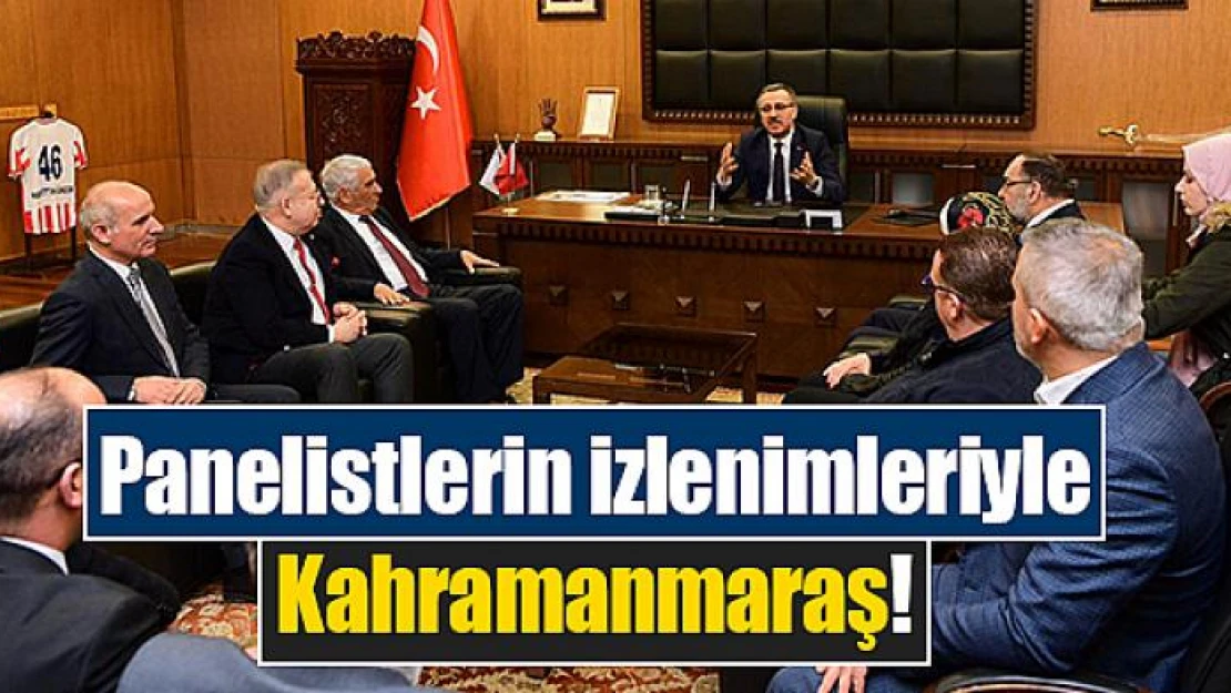 Panelistlerin izlenimleriyle Kahramanmaraş!