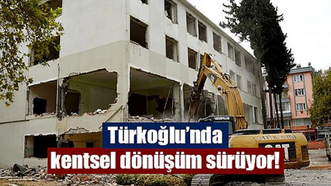 Türkoğlu'nda kentsel dönüşüm sürüyor!