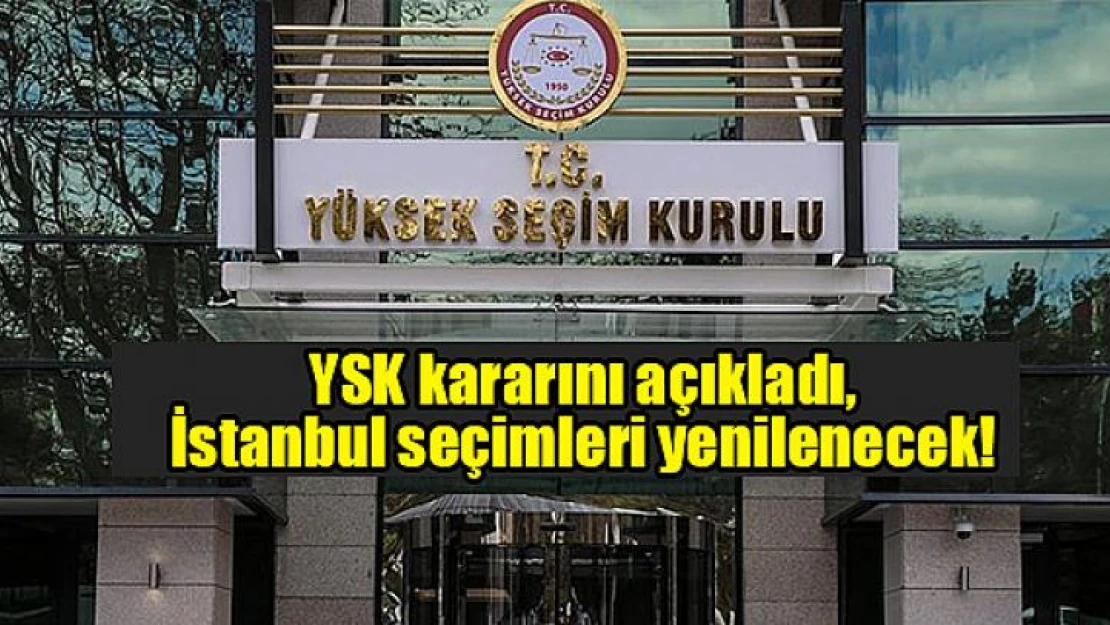 YSK kararını açıkladı, İstanbul seçimleri yenilenecek!