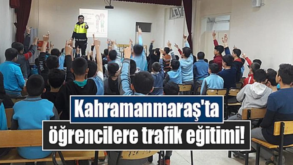 Kahramanmaraş'ta öğrencilere trafik eğitimi!