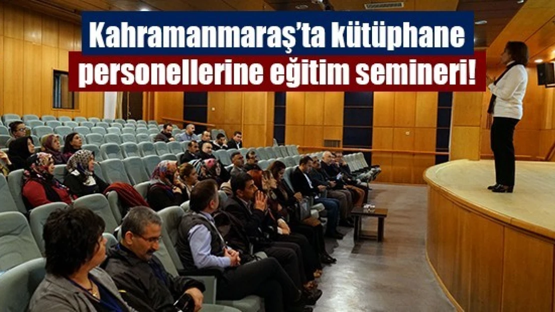 Kahramanmaraş'ta kütüphane personellerine eğitim semineri!