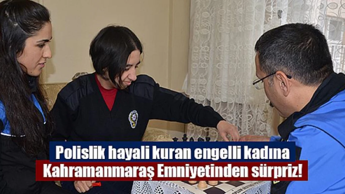 Polislik hayali kuran engelli kadına Kahramanmaraş Emniyetinden sürpriz!