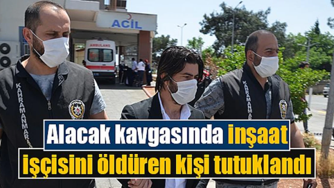 Alacak kavgasında inşaat işçisini öldüren kişi tutuklandı