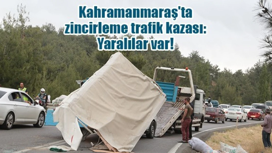 Kahramanmaraş'ta zincirleme trafik kazası: Yaralılar var!